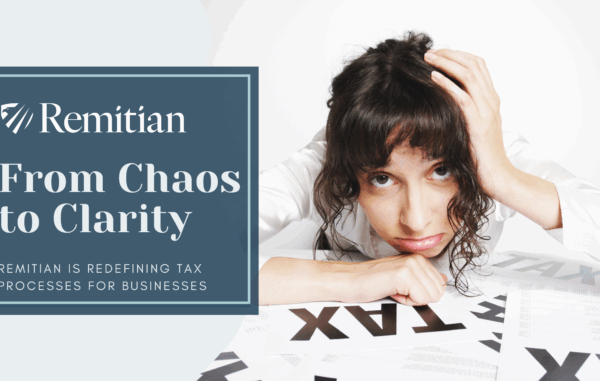 From Chaos to Clarity: How Remitian is Redefining Tax Processes for Businesses